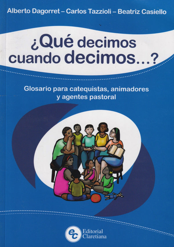 ¿QUE DECIMOS CUANDO DECIMOS…? GLOSARIO PARA CATEQUISTAS, ANIMADORES Y AGENTES DE PASTORAL