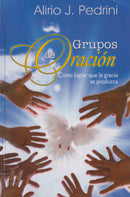 GRUPOS DE ORACION - COMO LOGRAR QUE LA GRACIA SE PRODUZCA