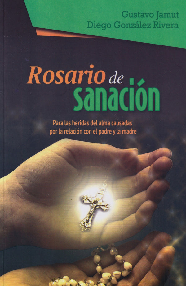 ROSARIO DE SANACION PARA LAS HERIDAS DEL ALMA CAUSADAS POR LA RELACION CON EL PADRE Y LA MADRE