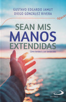 SEAN MIS MANOS EXTENDIDAS - COMO BENDECIR Y SER BENDECIDOS
