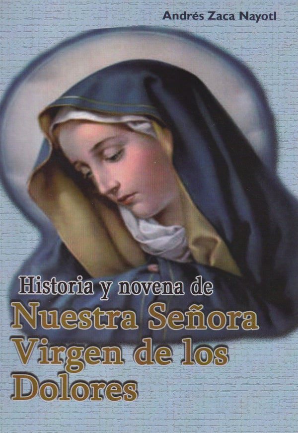 HISTORIA Y NOVENA DE NUESTRA SEÑORA VIRGEN DE LOS DOLORES